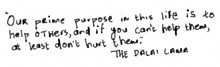 Our prime purpose in this life is to help others - The Dalai Lama.jpg